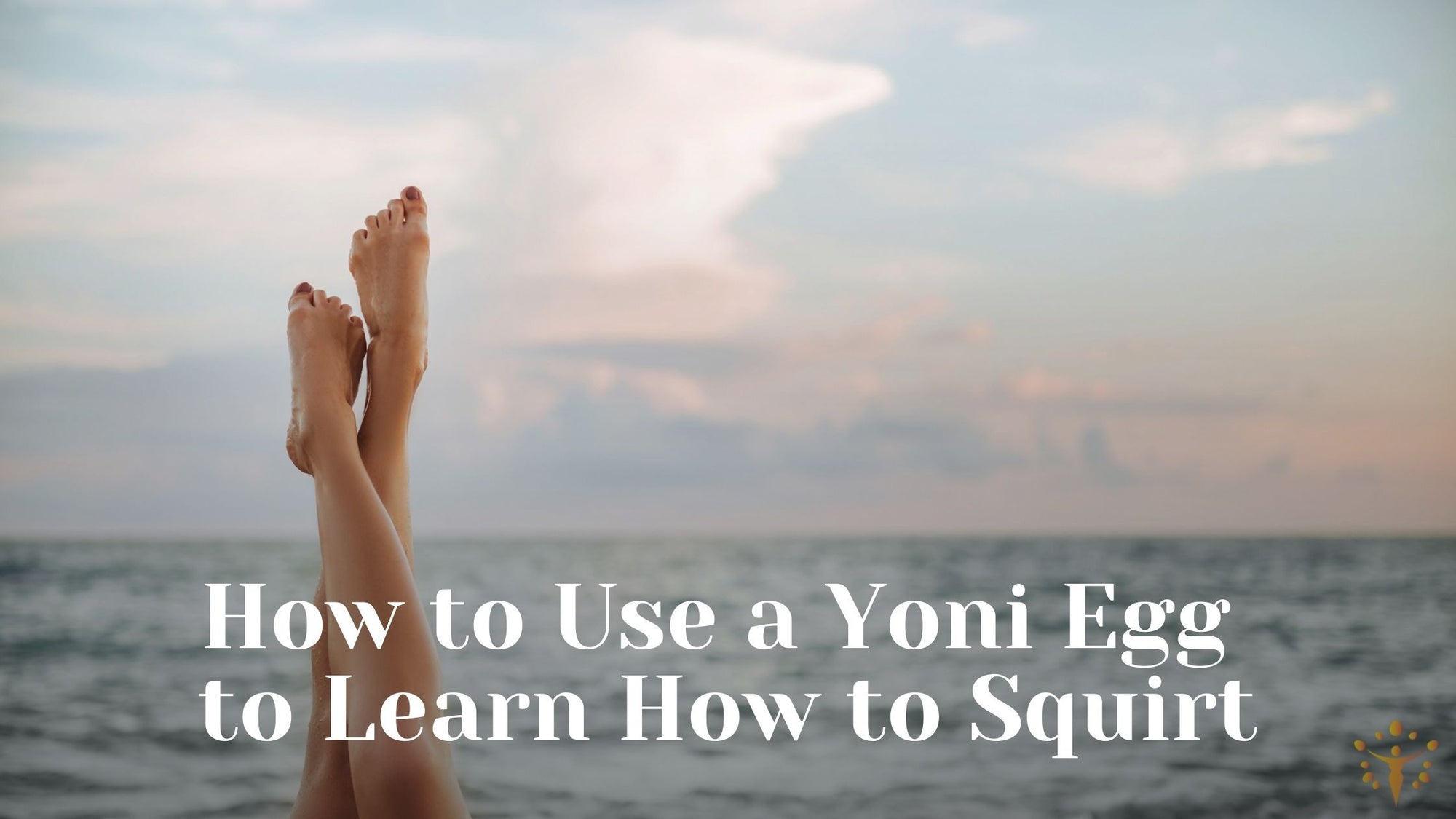 How to Use a Yoni Egg to Learn How to SquirtYoni_Egg_Journeys